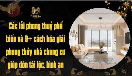 Các lỗi phong thuỷ phổ biến và 9+ cách hóa giải phong thủy nhà chung cư giúp đón tài lộc, bình an