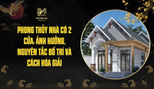 Phong thủy nhà có 2 cửa: Ảnh hưởng, nguyên tắc bố trí và cách hóa giải