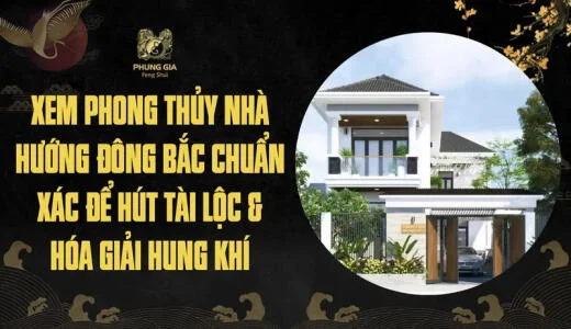 Xem phong thủy nhà hướng Đông Bắc chuẩn xác để hút tài lộc & hóa giải hung khí