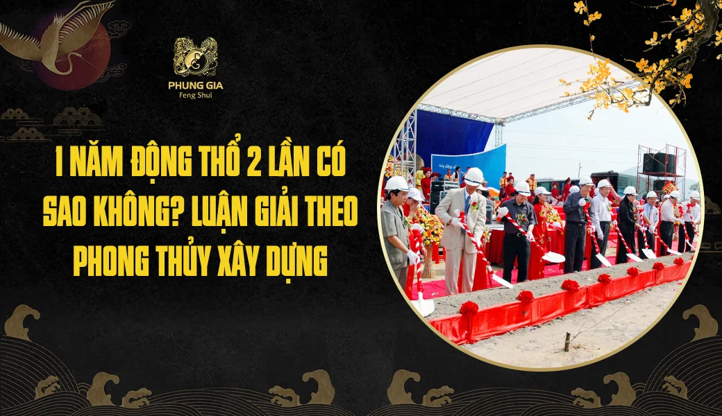 1 năm động thổ 2 lần có sao không? Luận giải theo phong thủy xây dựng