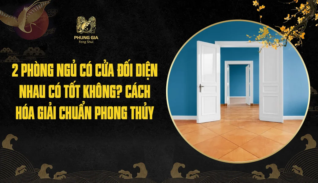 2 phòng ngủ có cửa đối diện nhau có tốt không? Cách hóa giải chuẩn phong thủy