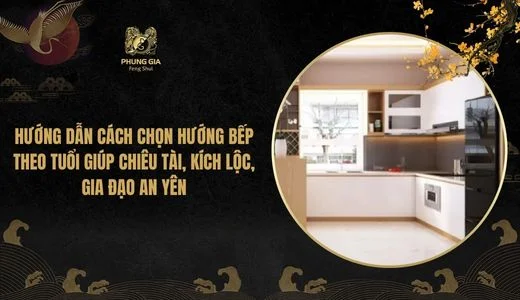Hướng dẫn cách chọn hướng bếp theo tuổi giúp chiêu tài, kích lộc, gia đạo an yên
