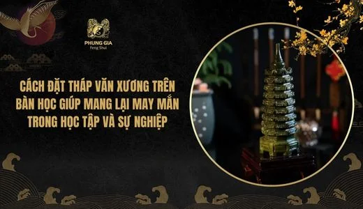 Cách đặt tháp Văn Xương trên bàn học giúp mang lại may mắn trong học tập và sự nghiệp
