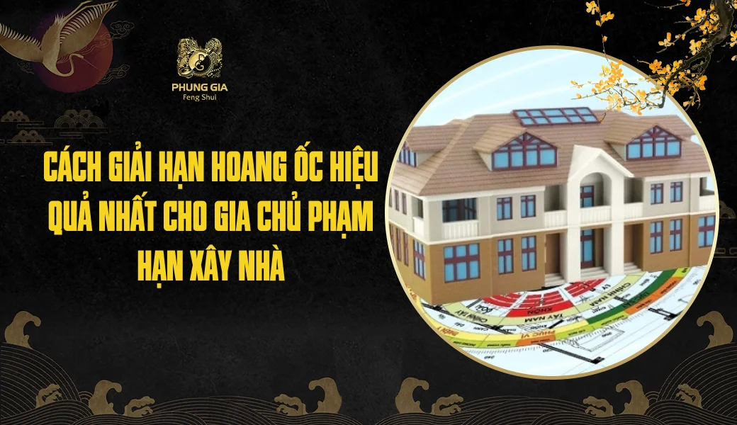 Cách giải hạn hoang ốc hiệu quả nhất cho gia chủ phạm hạn xây nhà