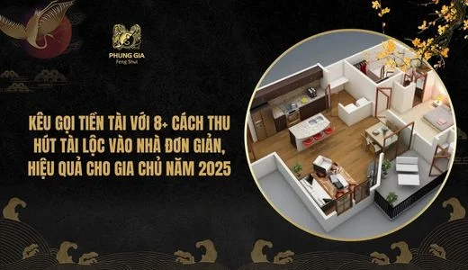 Kêu gọi tiền tài với 8+ cách thu hút tài lộc vào nhà đơn giản, hiệu quả cho gia chủ năm 2025