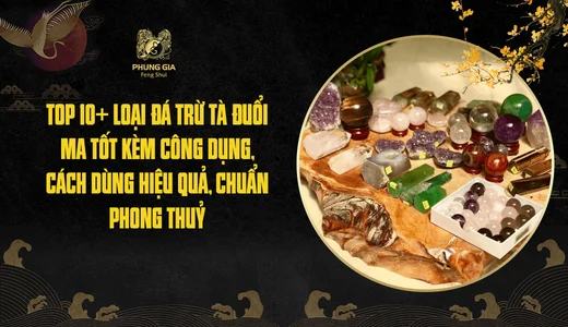 Top 10+ loại đá trừ tà đuổi ma tốt kèm công dụng, cách dùng hiệu quả, chuẩn phong thuỷ
