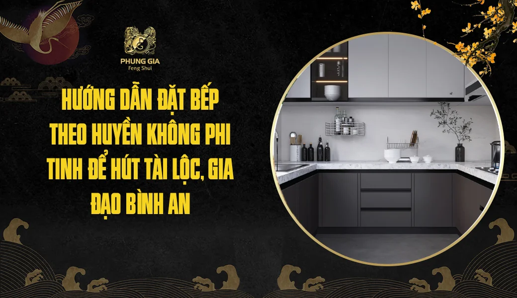 Hướng dẫn đặt bếp theo Huyền Không Phi Tinh để hút tài lộc, gia đạo bình an