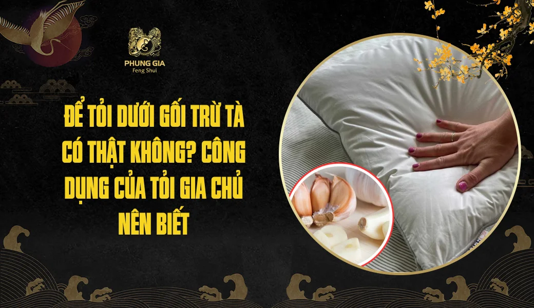 Để tỏi dưới gối trừ tà có thật không? Công dụng của tỏi gia chủ nên biết