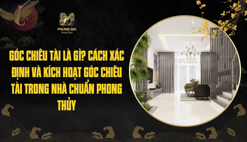 Góc chiêu tài là gì? Cách xác định và kích hoạt góc chiêu tài trong nhà chuẩn phong thủy