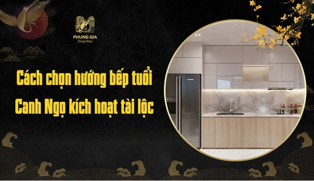 Cách chọn hướng bếp tuổi Canh Ngọ kích hoạt tài lộc