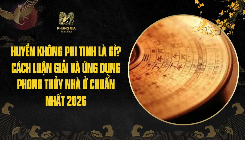 Huyền Không Phi Tinh là gì? Cách luận giải và ứng dụng phong thủy nhà ở chuẩn nhất 2026