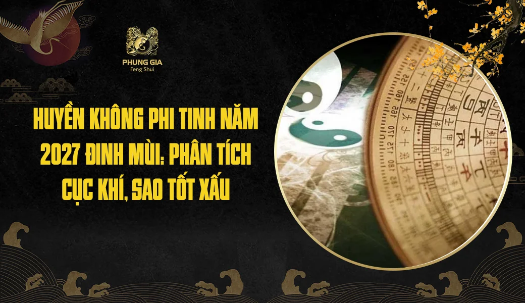 Huyền Không Phi Tinh năm 2027 Đinh Mùi: Phân tích cục khí, sao tốt xấu