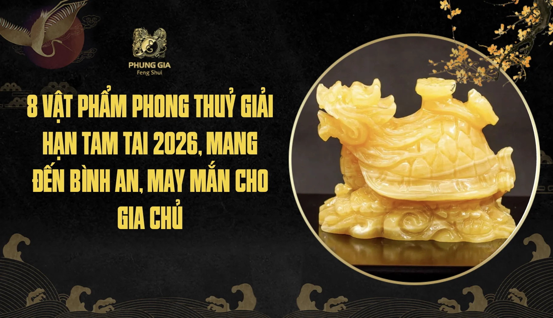 8 Vật phẩm phong thuỷ giải hạn tam tai 2026, mang đến bình an, may mắn cho gia chủ