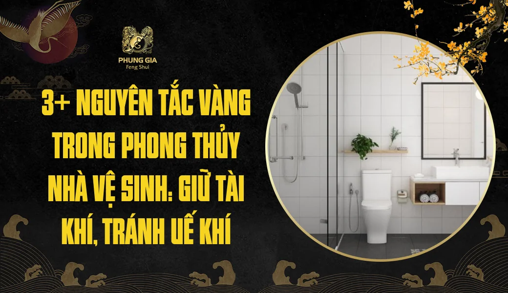3 Nguyên tắc vàng trong phong thủy nhà vệ sinh: Giữ tài khí, tránh uế khí