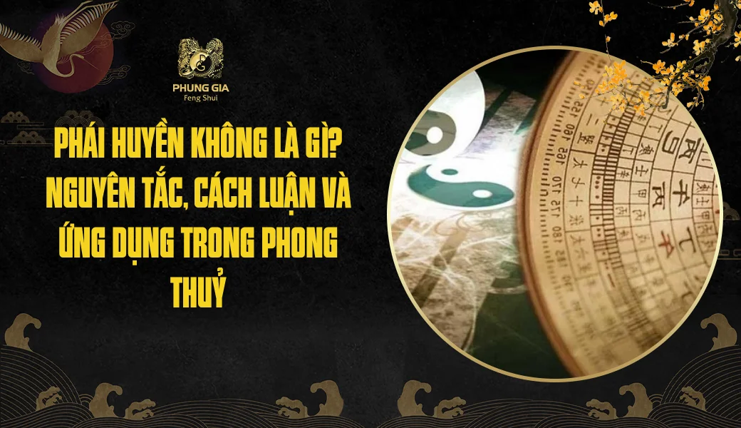 Phái Huyền Không là gì? Nguyên tắc, cách luận và ứng dụng trong phong thuỷ