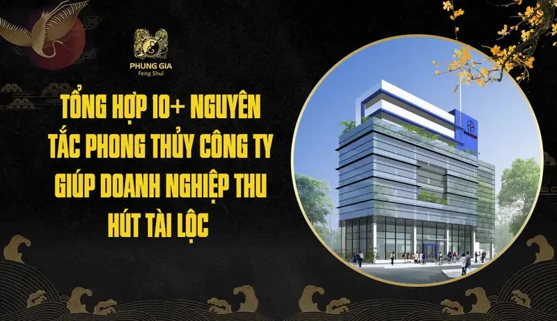 Tổng hợp 10+ nguyên tắc phong thủy công ty giúp doanh nghiệp thu hút tài lộc
