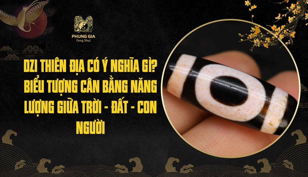 Dzi Thiên Địa có ý nghĩa gì? Biểu tượng cân bằng năng lượng giữa trời - đất - con người