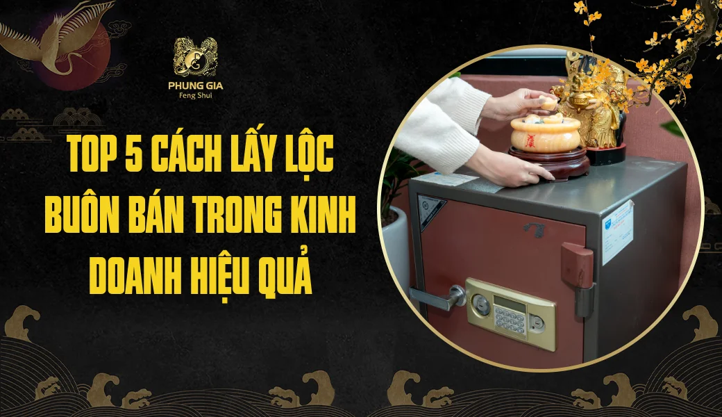 Chuyên gia Phong Thuỷ Phùng Gia hướng dẫn 5 cách lấy lộc buôn bán trong kinh doanh hiệu quả