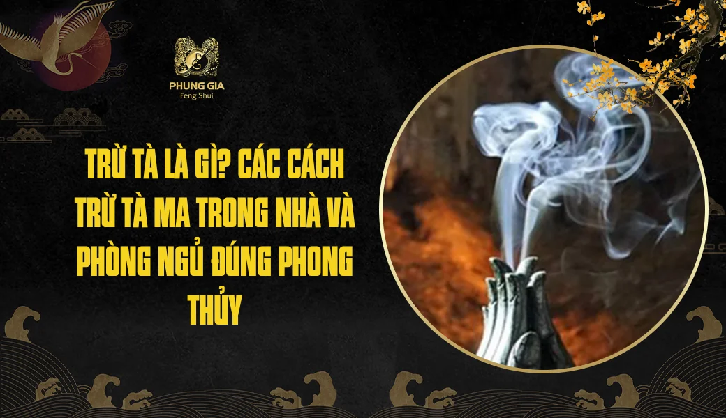 Trừ tà là gì? Các cách trừ tà ma trong nhà và phòng ngủ đúng phong thủy