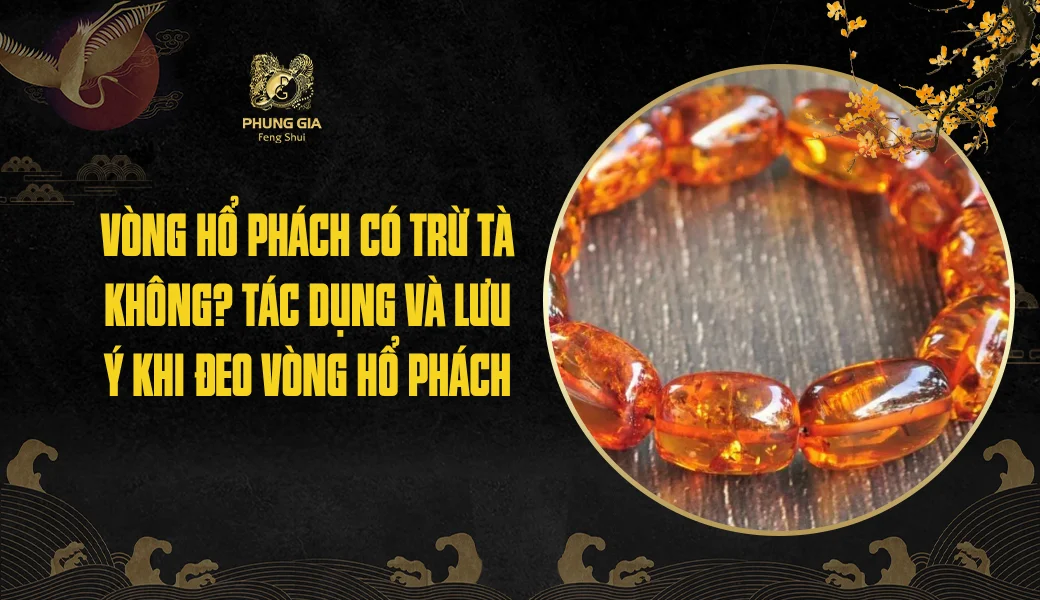 Vòng hổ phách có trừ tà không? Tác dụng và lưu ý khi đeo vòng hổ phách