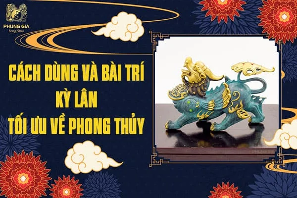 Cách Dùng Và Bài Trí Kỳ Lân Tối Ưu Về Phong Thủy