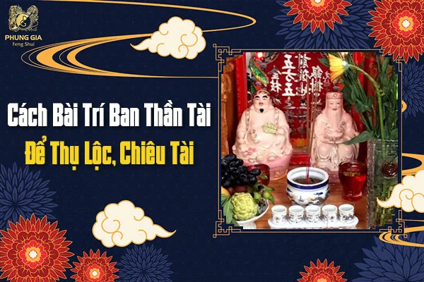 Cách Bài Trí Ban Thần Tài Để Thụ Lộc, Chiêu Tài