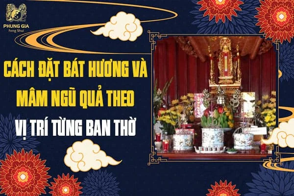Cách Đặt Bát Hương Và Mâm Ngũ Quả Theo Vị Trí Từng Ban Thờ