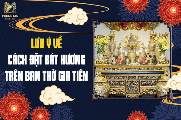 Lưu Ý Về Cách Đặt Bát Hương Trên Ban Thờ Gia Tiên