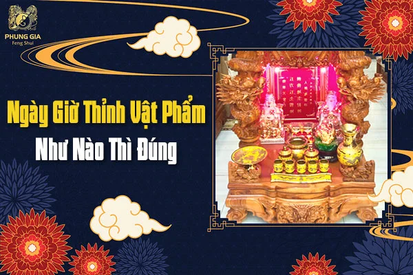 Ngày Giờ Thỉnh Vật Phẩm Như Nào Thì Đúng