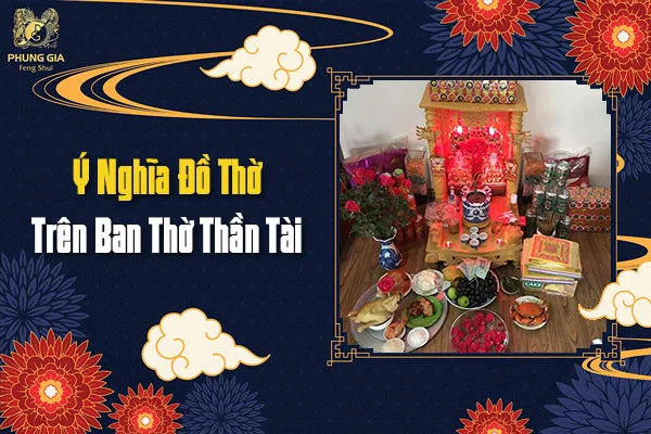 Ý Nghĩa Đồ Thờ Trên Ban Thờ Thần Tài