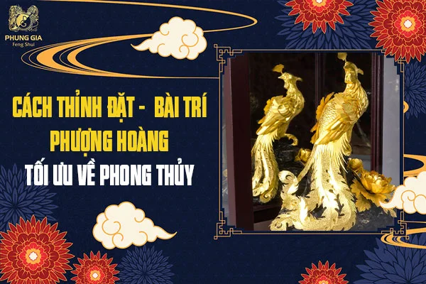 Cách Thỉnh Đặt - Bài Trí Phượng Hoàng Tối Ưu Về Phong Thủy