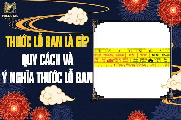 Thước Lỗ Ban Là Gì? Quy Cách Và Ý Nghĩa Thước Lỗ Ban