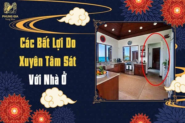 Các Bất Lợi Do Xuyên Tâm Sát Với Nhà Ở