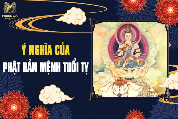 Ý Nghĩa Phật Bản Mệnh Tuổi Tỵ Trong Phong Thủy 