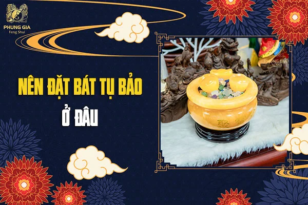 Ý Nghĩa Vật Phẩm Bát Tụ Bảo Trong Phong Thủy? Có Mấy Loại Bát Tụ Bảo
