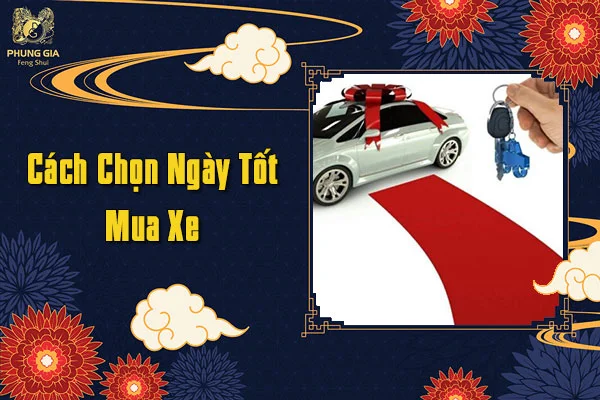 Xem Ngày Tốt Mua Xe - Tư Vấn Của Chuyên Gia Phong Thủy