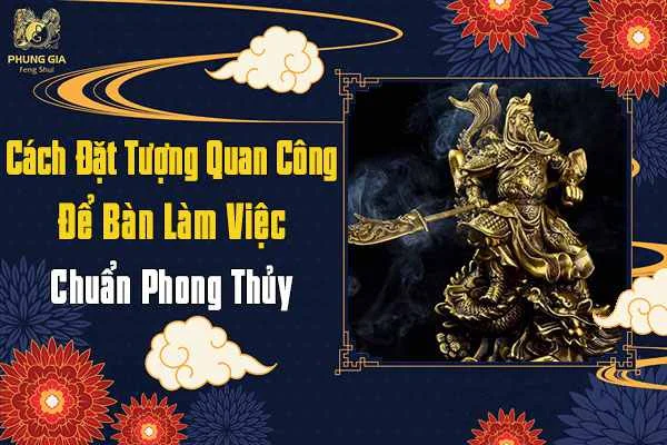 Cách Đặt Tượng Quan Công Để Bàn Làm Việc Chuẩn Phong Thủy