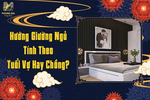 Hướng Giường Ngủ Tính Theo Tuổi Vợ Hay Chồng