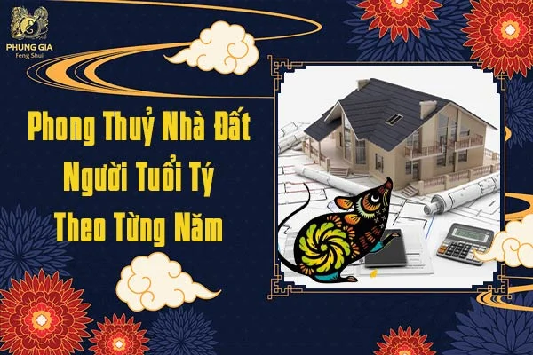 Phong Thủy Nhà Đất Cho Người Tuổi Tý Theo Từng Năm