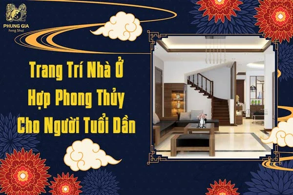 Trang Trí Nhà Ở Hợp Phong Thủy Cho Người Tuổi Dần