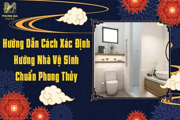 Hướng Dẫn Cách Xác Định Hướng Nhà Vệ Sinh Chuẩn Phong Thủy