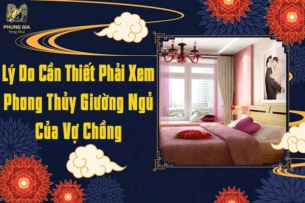 Lý Do Cần Thiết Phải Xem Phong Thủy Giường Ngủ Vợ Chồng