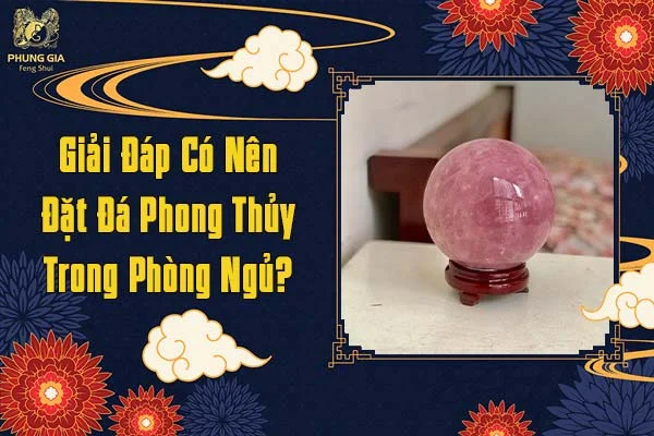 Giải Đáp Có Nên Đặt Đá Phong Thủy Trong Phòng Ngủ