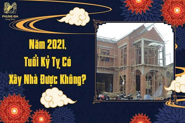 Năm 2021 Kỷ Tỵ Có Nên Xây Nhà Không
