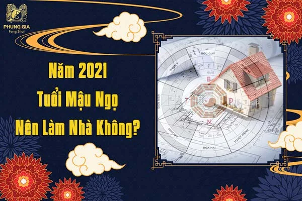 Năm 2021 Tuổi Mậu Ngọ Nên Làm Nhà Không