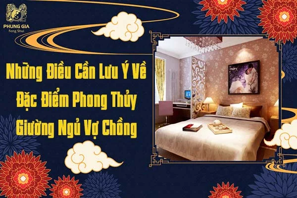 Những Điều Cần Lưu Ý Về Đặc Điểm Phong Thủy Giường Ngủ Vợ Chồng