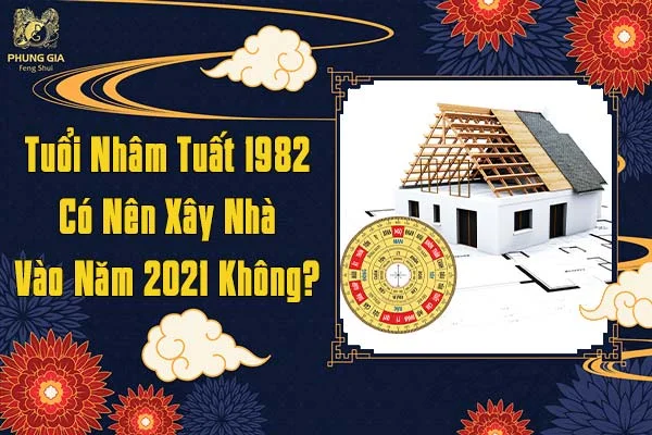 Tuổi Nhâm Tuất 1982 Có Nên Xây Nhà Vào Năm 2021 Không