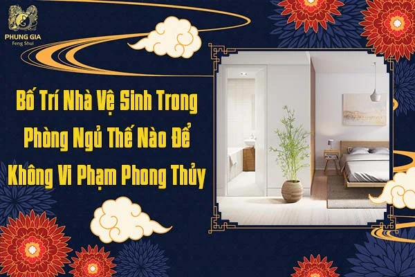 Bố Trí Nhà Vệ Sinh Trong Phòng Ngủ Thế Nào Để Không Phạm Phong Thủy