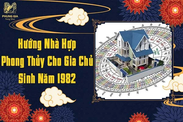 Hướng Nhà Hợp Phong Thủy Cho Gia Chủ Sinh Năm 1982