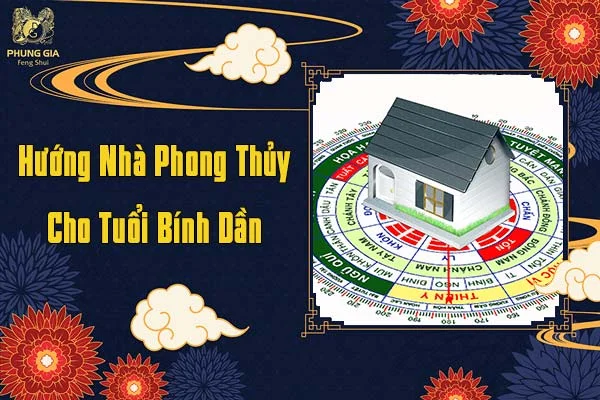 Hướng Nhà Phong Thủy Cho Tuổi Bính Dần